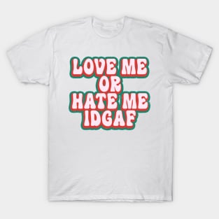 Love Me or Hate Me IDGAF T-Shirt